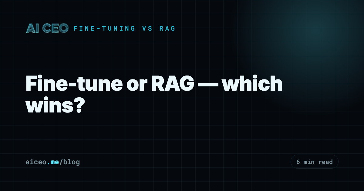 Fine-tune or RAG — which wins?